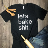 Let’s Bake Shit Shirt // XS - 4XL